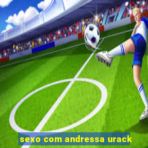 sexo com andressa urack